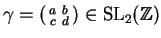 $ \gamma=\left(
\begin{smallmatrix}a&b\\  c&d\end{smallmatrix}\right)\in\SL_2(\mathbb{Z})$