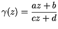 $\displaystyle \gamma(z) = \frac{az+b}{cz+d}
$