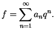 $\displaystyle f = \sum_{n=1}^{\infty} a_n q^n.
$