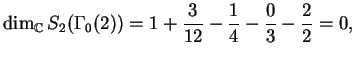 $\displaystyle \dim_\mathbb{C}S_2(\Gamma_0(2)) =
1+ \frac{3}{12} - \frac{1}{4} - \frac{0}{3} - \frac{2}{2} = 0,
$
