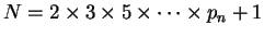 $\displaystyle N=2\times 3\times 5 \times \cdots \times p_n + 1
$