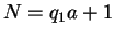 $ N = q_1 a + 1$