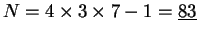 $\displaystyle N = 4\times 3 \times 7 - 1 = \underline{83}
$