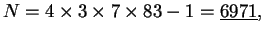 $\displaystyle N = 4\times 3 \times 7\times 83 - 1 = \underline{6971},
$