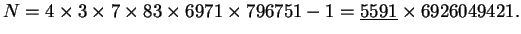 $\displaystyle N = 4\times 3 \times 7\times 83\times 6971 \times 796751 - 1 = \underline{5591}\times 6926049421.
$