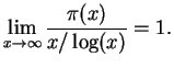 $\displaystyle \lim_{x\rightarrow \infty} \frac{\pi(x)}{ x/\log(x)} = 1.$