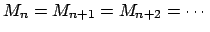 $ M_n=M_{n+1}=M_{n+2}=\cdots$