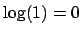 $ \log(1)=0$