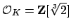 $ \O _K = \mathbf{Z}[\sqrt[3]{2}]$