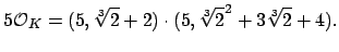 $\displaystyle 5\O _K = (5, \sqrt[3]{2}+2)\cdot (5, \sqrt[3]{2}^2 + 3\sqrt[3]{2}+ 4).
$