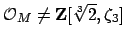$ \O _M \neq\mathbf{Z}[\sqrt[3]{2},\zeta_3]$