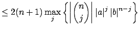 $\displaystyle \leq 2(n+1)\max_j\left\{ \left\vert\binom{n}{j}\right\vert \left\vert a\right\vert^j\left\vert b\right\vert^{n-j}\right\}$