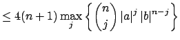 $\displaystyle \leq 4(n+1)\max_j\left\{ \binom{n}{j} \left\vert a\right\vert^j\left\vert b\right\vert^{n-j}\right\}$