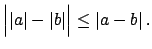 $\displaystyle \Bigl\vert\vert a\vert - \vert b\vert\Bigr\vert \leq \left\vert a-b\right\vert.
$