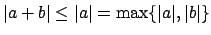 $ \vert a+b\vert \leq \vert a\vert = \max\{\vert a\vert,\vert b\vert\}$