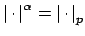 $ \left\vert \cdot \right\vert^{\alpha} = \left\vert \cdot \right\vert _p$