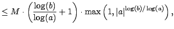 $\displaystyle \leq M\cdot\left(\frac{\log(b)}{\log(a)} + 1\right) \cdot \max\left(1,\left\vert a\right\vert^{\log(b)/\log(a)}\right),$