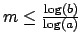 $ m\leq \frac{\log(b)}{\log(a)}$