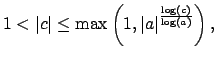 $\displaystyle 1 < \left\vert c\right\vert \leq \max\left(1,\left\vert a\right\vert^{\frac{\log(c)}{\log(a)}}\right),$