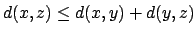 $ d(x,z)\leq d(x,y)+d(y,z)$