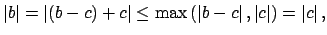 $\displaystyle \left\vert b\right\vert = \left\vert(b-c)+c\right\vert \leq \max\...
...\vert b-c\right\vert,\left\vert c\right\vert\right) = \left\vert c\right\vert,
$