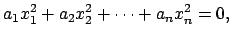 $\displaystyle a_1x_1^2 + a_2 x_2^2 + \cdots + a_n x_n^2 = 0,$