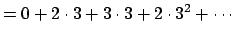 $\displaystyle = 0 + 2\cdot 3 + 3\cdot 3 + 2\cdot 3^2 + \cdots$