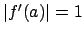 $ \left\vert f'(a)\right\vert=1$