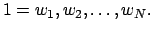 $\displaystyle 1=w_1, w_2, \ldots, w_N.
$