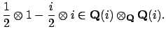 $\displaystyle \frac{1}{2}\otimes 1 - \frac{i}{2}\otimes i \in \mathbf{Q}(i)\otimes _\mathbf{Q}\mathbf{Q}(i).
$