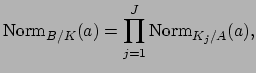 $\displaystyle \Norm _{B/K}(a) = \prod_{j=1}^J \Norm _{K_j/A}(a),
$