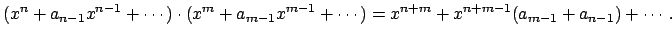 $\displaystyle (x^n + a_{n-1}x^{n-1} + \cdots ) \cdot (x^m + a_{m-1}x^{m-1} +
\cdots ) = x^{n+m} + x^{n+m-1} (a_{m-1} + a_{n-1}) + \cdots.
$