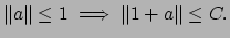 $\displaystyle \left\Vert a\right\Vert\leq 1 \implies \left\Vert 1+a\right\Vert\leq C.$