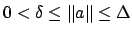 $\displaystyle 0 < \delta \leq \left\Vert a\right\Vert \leq \Delta$