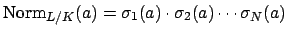 $\displaystyle \Norm _{L/K}(a) = \sigma_1(a) \cdot \sigma_2(a) \cdots \sigma_N(a)
$