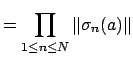 $\displaystyle = \prod_{1\leq n \leq N} \left\Vert\sigma_n(a)\right\Vert$