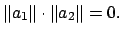 $\displaystyle \left\Vert a_1\right\Vert\cdot \left\Vert a_2\right\Vert = 0.
$