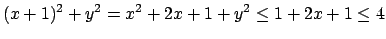 $\displaystyle (x+1)^2 + y^2
= x^2 + 2x + 1 + y^2 \leq 1 + 2x + 1 \leq 4$