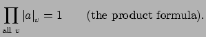 $\displaystyle \prod_{\text{\rm all }v} \left\vert a\right\vert _v = 1\qquad{\text{\rm (the product
formula).}}
$