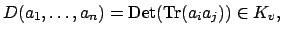 $\displaystyle D(a_1,\ldots, a_n) = {\mathrm{Det}}(\Tr (a_i a_j)) \in K_v,
$