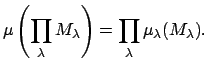 $\displaystyle \mu\left(\prod_\lambda M_\lambda\right) = \prod_\lambda
\mu_\lambda(M_\lambda).
$