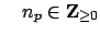 $\displaystyle \quad n_p \in \mathbf{Z}_{\geq 0}
$