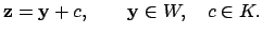 $\displaystyle \mathbf{z} = \mathbf{y}+ c, \qquad \mathbf{y}\in W, \quad c\in K.$