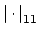 $ \left\vert \cdot \right\vert _{11}$