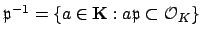 $ \mathfrak{p}^{-1} = \{a \in {\mathbf K}: a\mathfrak{p}\subset \O _K\}$