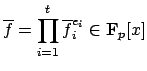 $\displaystyle \overline{f} = \prod_{i=1}^t \overline{f}_i^{e_i} \in \mathbf{F}_p[x]
$