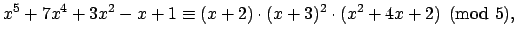 $\displaystyle x^5+7x^4+3x^2-x+1 \equiv (x+2)\cdot (x+3)^2 \cdot (x^2+4x+2)\pmod{5},
$