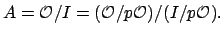 $\displaystyle A = \O /I = (\O /p\O )/(I/p\O ).
$