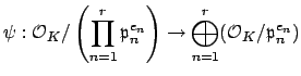 $\displaystyle \psi: \O _K/\left(\prod_{n=1}^r \mathfrak{p}_n^{e_n} \right)
\to \bigoplus_{n=1}^r (\O _K/\mathfrak{p}_n^{e_n})
$