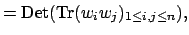 $\displaystyle = {\mathrm{Det}}(\Tr (w_i w_j)_{1\leq i,j\leq n}),$